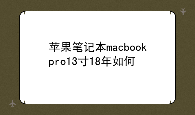 苹果笔记本macbookpro13寸18年如何
