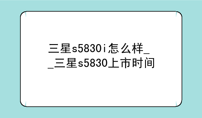 三星s5830i怎么样__三星s5830上市时间